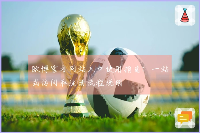 欧博官方网站入口使用指南：一站式访问和注册流程说明