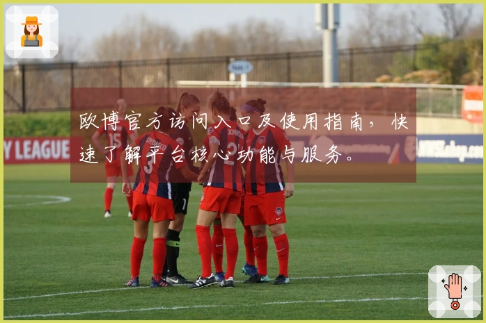 欧博官方访问入口及使用指南，快速了解平台核心功能与服务。