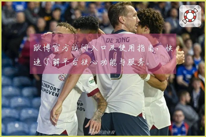 欧博官方访问入口及使用指南，快速了解平台核心功能与服务。